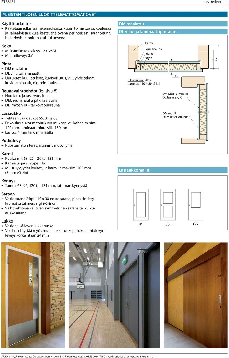 Koko Maksimikoko ovilevy 12 x 25M Minimileveys 3M DM maalattu DL viilu tai Uritukset, kuullotukset, kuvioviilutus, viiluyhdistelmät, kuviolaminaatit, digiprinttaukset Reunavaihtoehdot (ks.