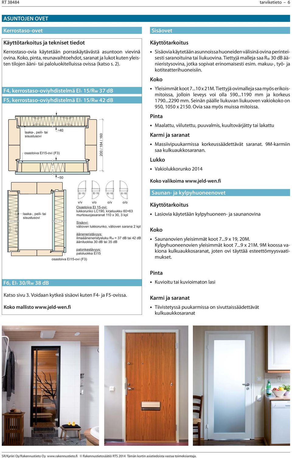 F4, kerrostaso-oviyhdistelmä EI1 15/Rw 37 db F5, kerrostaso-oviyhdistelmä EI1 15/Rw 42 db laaka-, peili- tai sisustusovi osastoiva EI15-ovi (F3) ~40 ~50 200 / 184 / 160 EI 15 EI 15 EI 15 EI 15