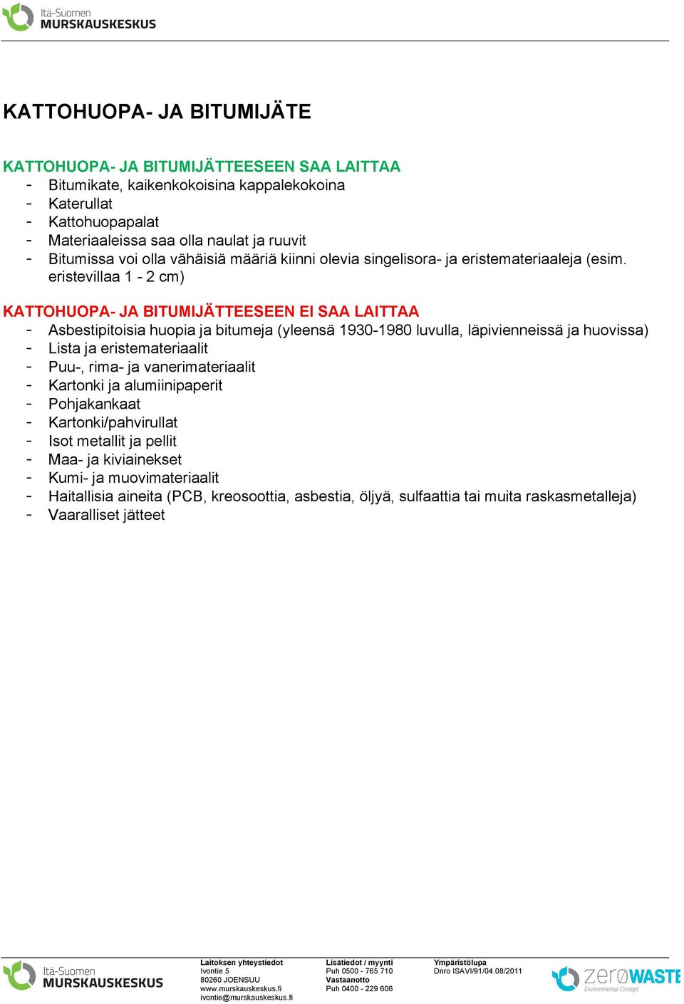 eristevillaa 1-2 cm) KATTOHUOPA- JA BITUMIJÄTTEESEEN EI SAA LAITTAA - Asbestipitoisia huopia ja bitumeja (yleensä 1930-1980 luvulla, läpivienneissä ja huovissa) - Lista ja eristemateriaalit -