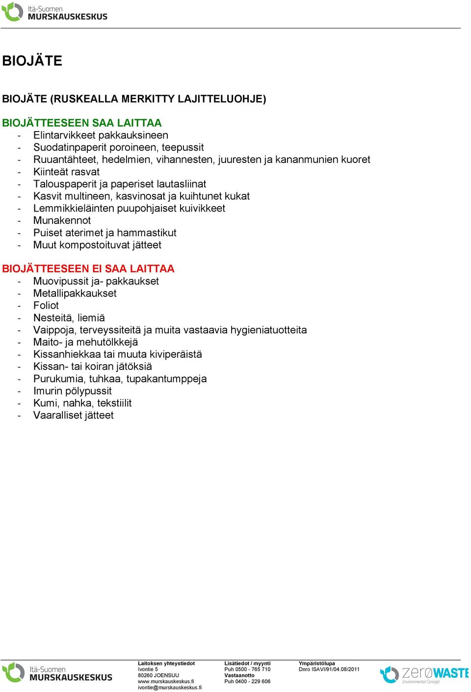 aterimet ja hammastikut - Muut kompostoituvat jätteet BIOJÄTTEESEEN EI SAA LAITTAA - Muovipussit ja- pakkaukset - Metallipakkaukset - Foliot - Nesteitä, liemiä - Vaippoja, terveyssiteitä ja muita