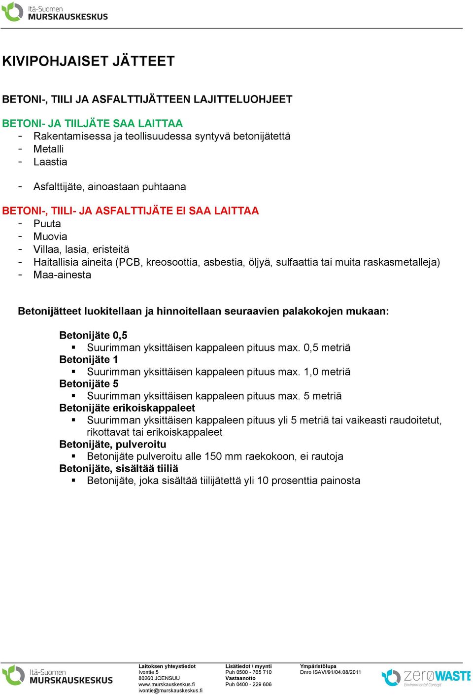 raskasmetalleja) - Maa-ainesta Betonijätteet luokitellaan ja hinnoitellaan seuraavien palakokojen mukaan: Betonijäte 0,5 Suurimman yksittäisen kappaleen pituus max.