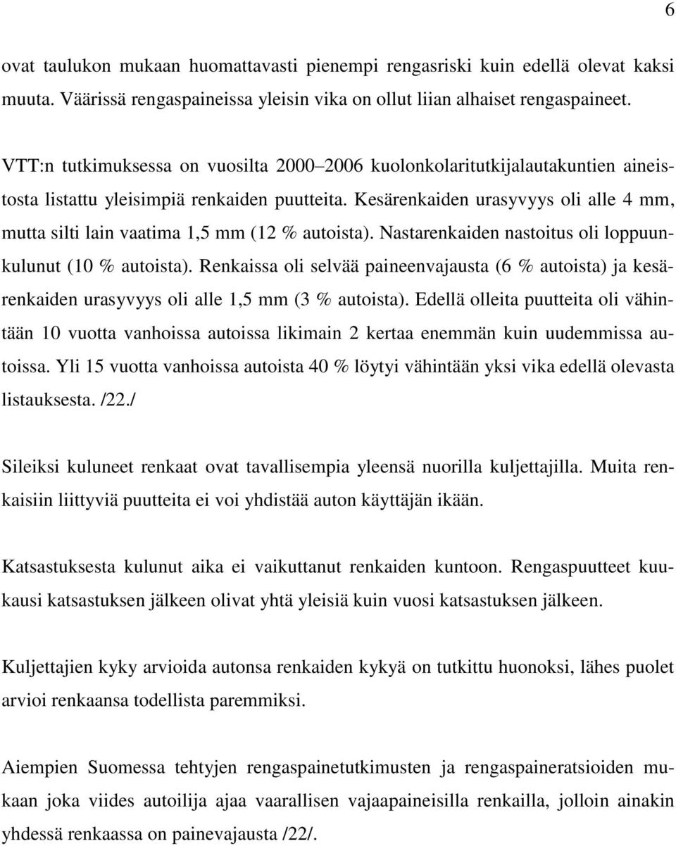 Kesärenkaiden urasyvyys oli alle 4 mm, mutta silti lain vaatima 1,5 mm (12 % autoista). Nastarenkaiden nastoitus oli loppuunkulunut (10 % autoista).