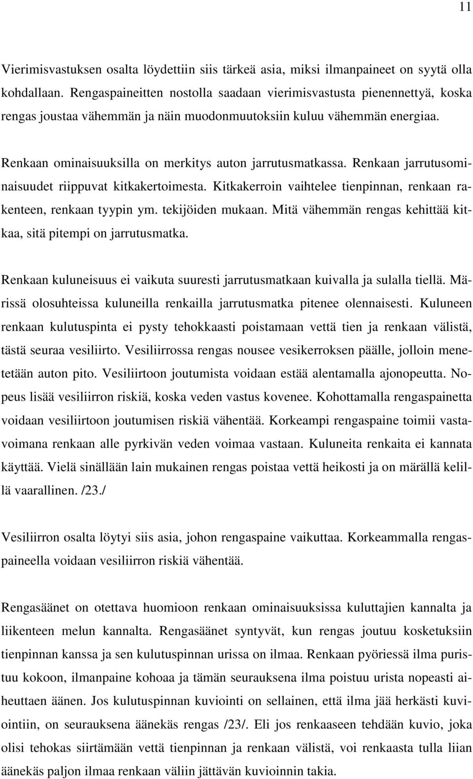 Renkaan ominaisuuksilla on merkitys auton jarrutusmatkassa. Renkaan jarrutusominaisuudet riippuvat kitkakertoimesta. Kitkakerroin vaihtelee tienpinnan, renkaan rakenteen, renkaan tyypin ym.