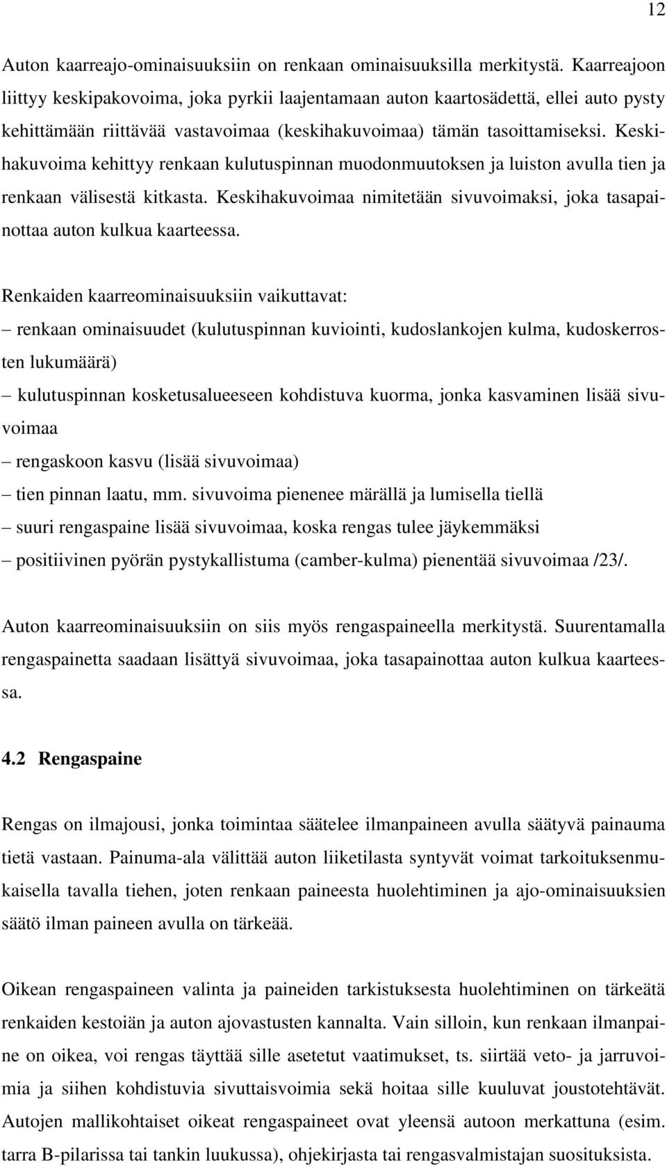 Keskihakuvoima kehittyy renkaan kulutuspinnan muodonmuutoksen ja luiston avulla tien ja renkaan välisestä kitkasta. Keskihakuvoimaa nimitetään sivuvoimaksi, joka tasapainottaa auton kulkua kaarteessa.