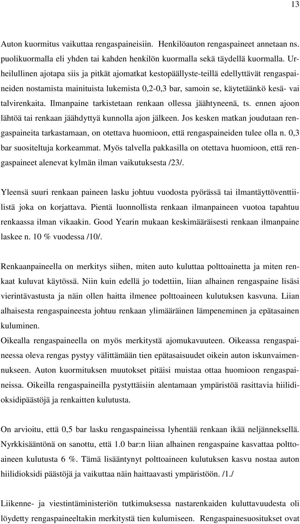 Ilmanpaine tarkistetaan renkaan ollessa jäähtyneenä, ts. ennen ajoon lähtöä tai renkaan jäähdyttyä kunnolla ajon jälkeen.