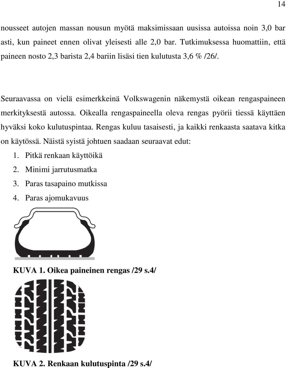 Seuraavassa on vielä esimerkkeinä Volkswagenin näkemystä oikean rengaspaineen merkityksestä autossa.