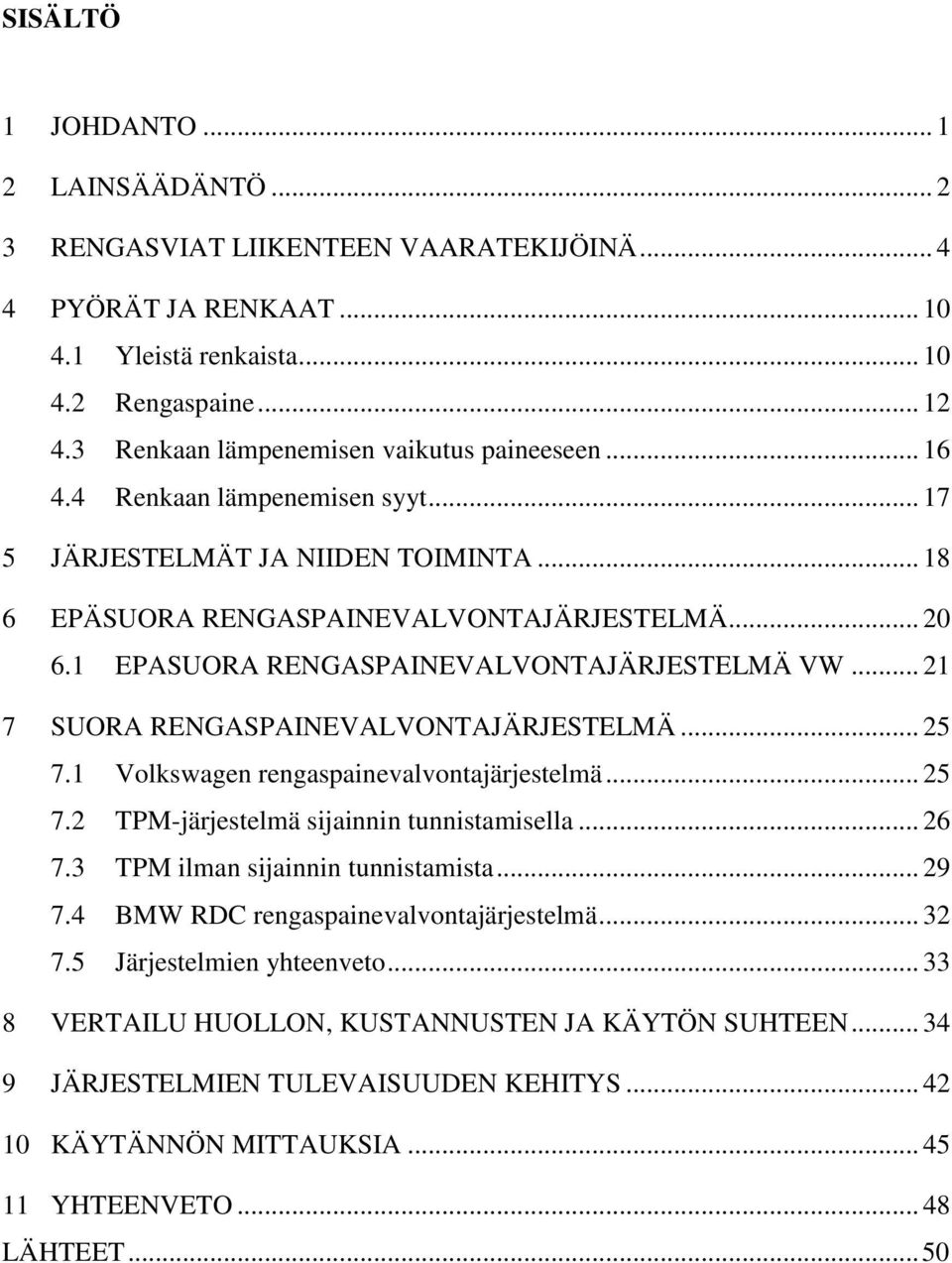 1 EPASUORA RENGASPAINEVALVONTAJÄRJESTELMÄ VW... 21 7 SUORA RENGASPAINEVALVONTAJÄRJESTELMÄ... 25 7.1 Volkswagen rengaspainevalvontajärjestelmä... 25 7.2 TPM-järjestelmä sijainnin tunnistamisella... 26 7.