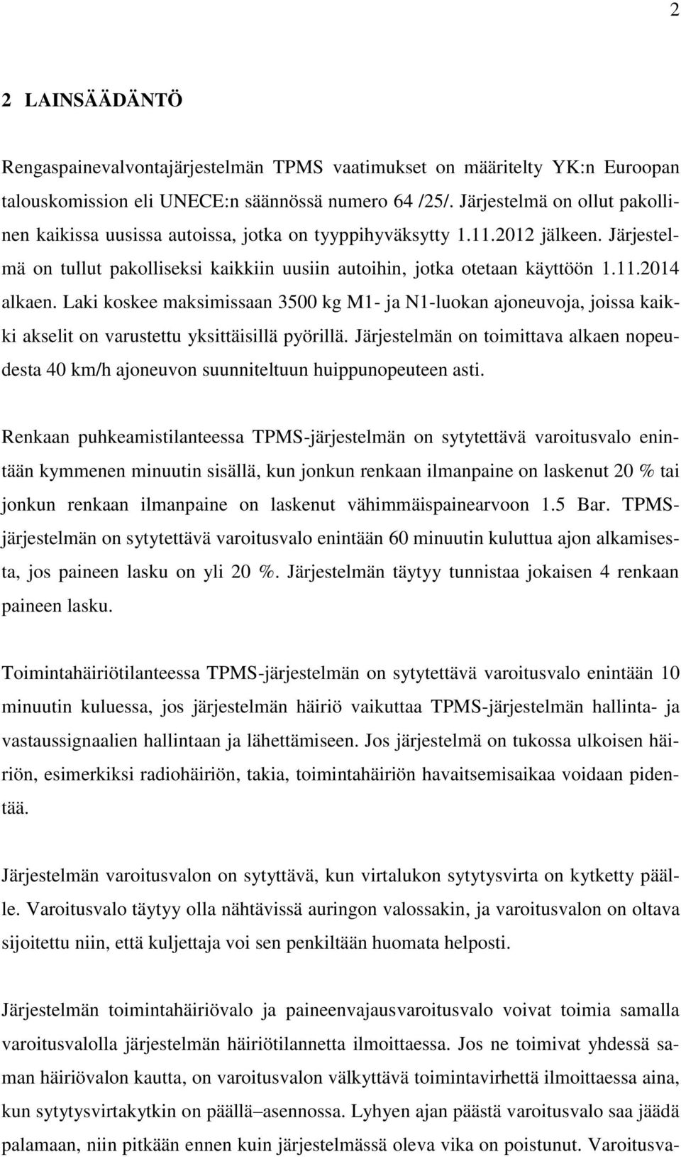 Laki koskee maksimissaan 3500 kg M1- ja N1-luokan ajoneuvoja, joissa kaikki akselit on varustettu yksittäisillä pyörillä.