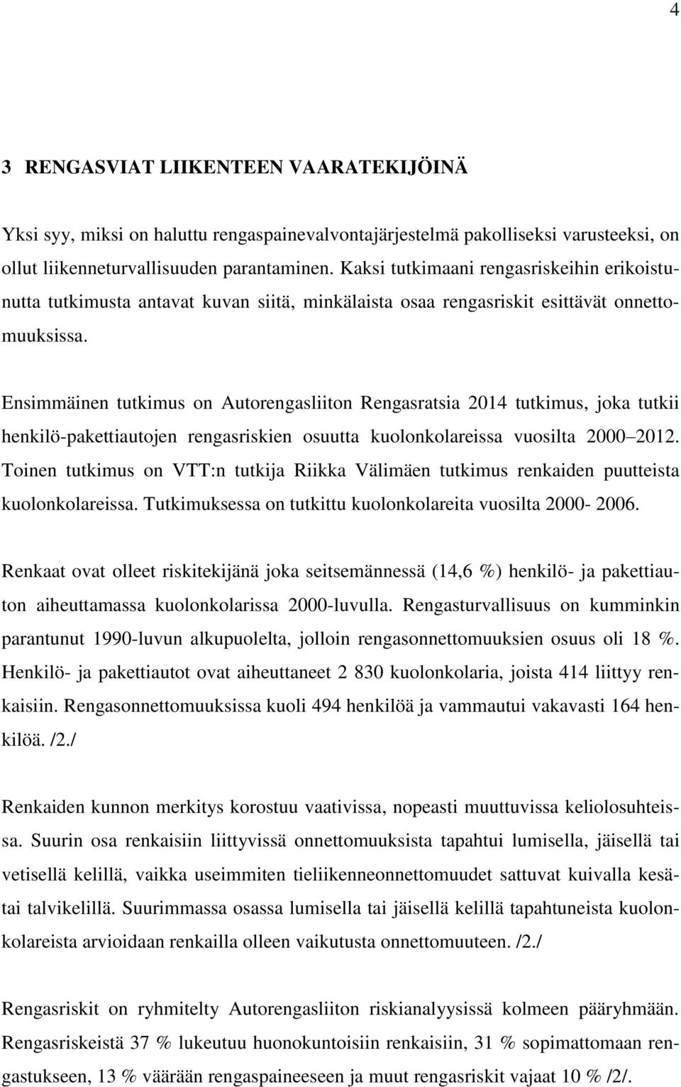 Ensimmäinen tutkimus on Autorengasliiton Rengasratsia 2014 tutkimus, joka tutkii henkilö-pakettiautojen rengasriskien osuutta kuolonkolareissa vuosilta 2000 2012.