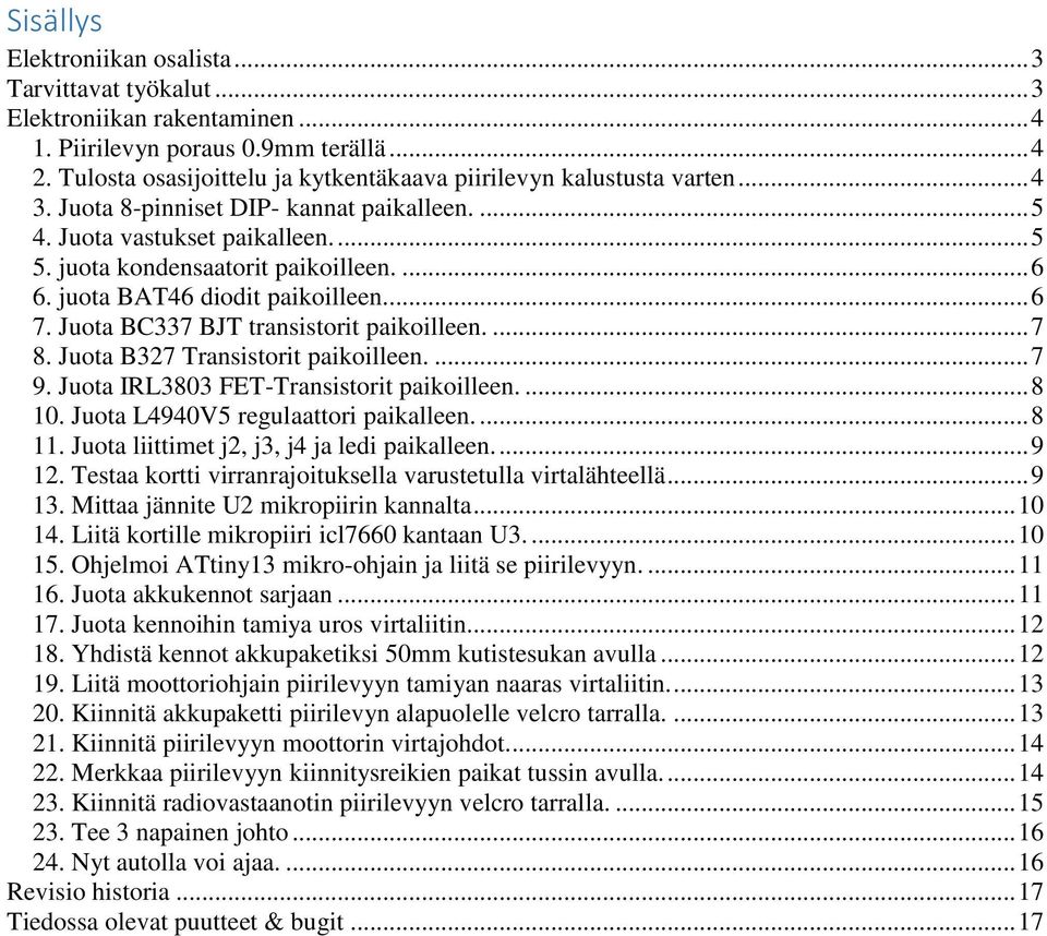 juota BAT46 diodit paikoilleen... 6 7. Juota BC337 BJT transistorit paikoilleen.... 7 8. Juota B327 Transistorit paikoilleen.... 7 9. Juota IRL3803 FET-Transistorit paikoilleen.... 8 10.