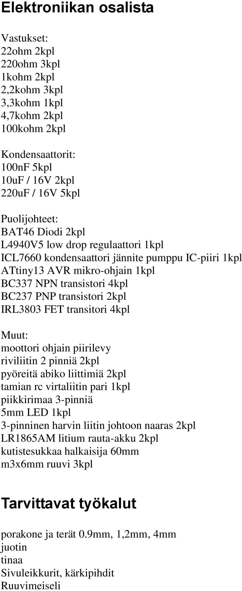 FET transitori 4kpl Muut: moottori ohjain piirilevy riviliitin 2 pinniä 2kpl pyöreitä abiko liittimiä 2kpl tamian rc virtaliitin pari 1kpl piikkirimaa 3-pinniä 5mm LED 1kpl 3-pinninen harvin liitin