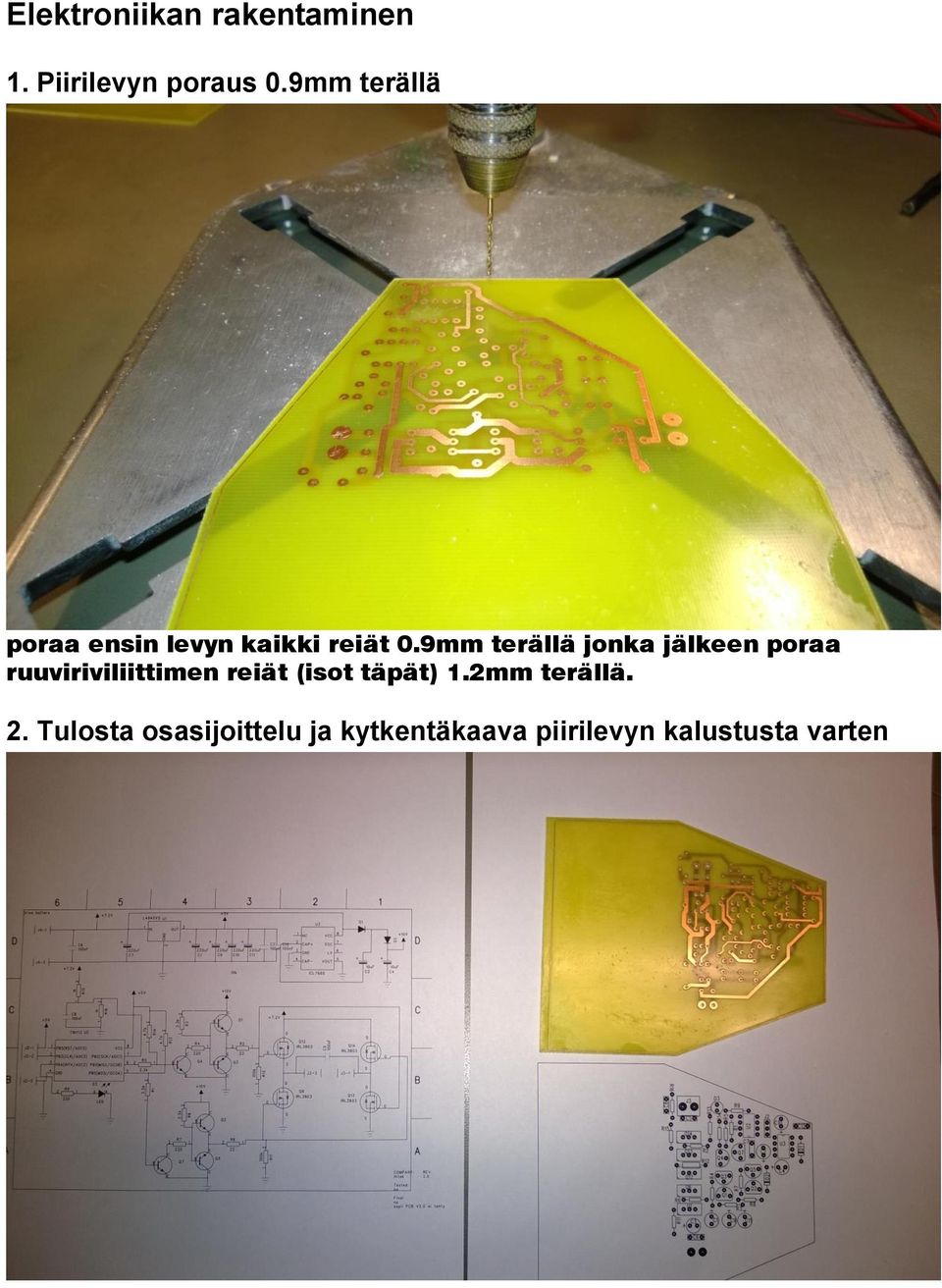 9mm terällä jonka jälkeen poraa ruuviriviliittimen reiät (isot