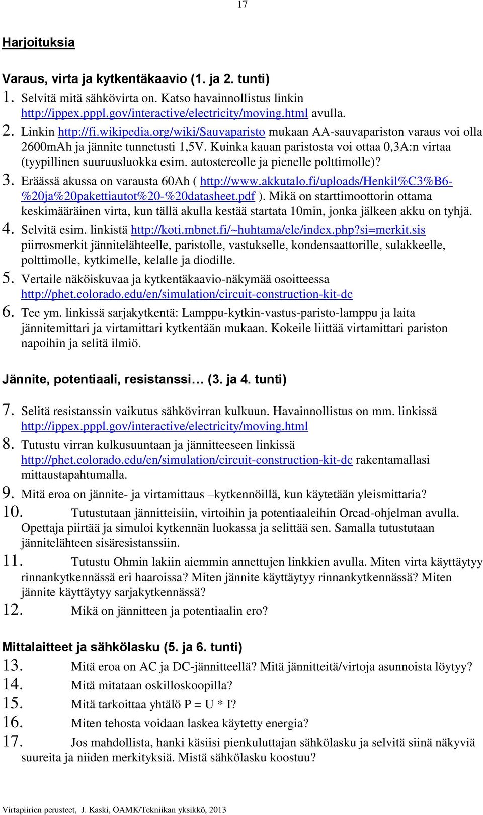 autostereolle ja pienelle polttimolle)? 3. Eräässä akussa on varausta 60Ah ( http://www.akkutalo.fi/uploads/henkil%c3%b6- %20ja%20pakettiautot%20-%20datasheet.pdf ).