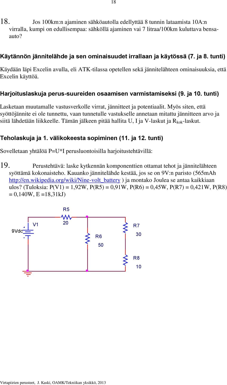 Harjoituslaskuja perus-suureiden osaamisen varmistamiseksi (9. ja 10. tunti) Lasketaan muutamalle vastusverkolle virrat, jännitteet ja potentiaalit.