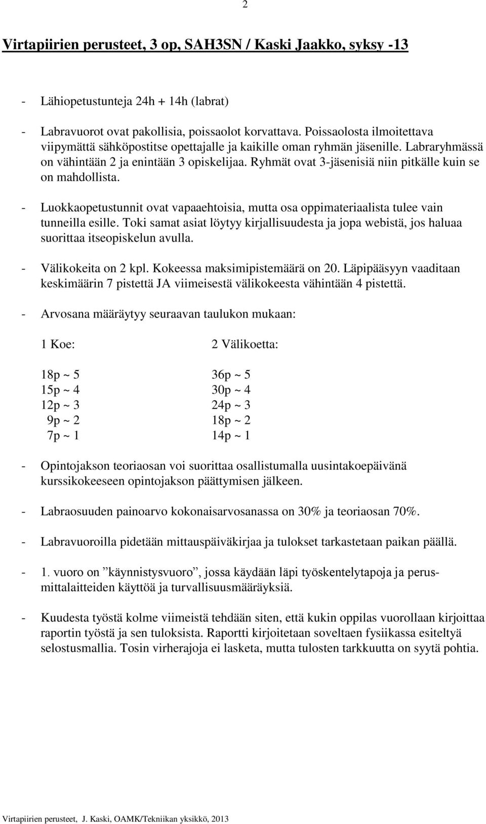 Ryhmät ovat 3-jäsenisiä niin pitkälle kuin se on mahdollista. - Luokkaopetustunnit ovat vapaaehtoisia, mutta osa oppimateriaalista tulee vain tunneilla esille.