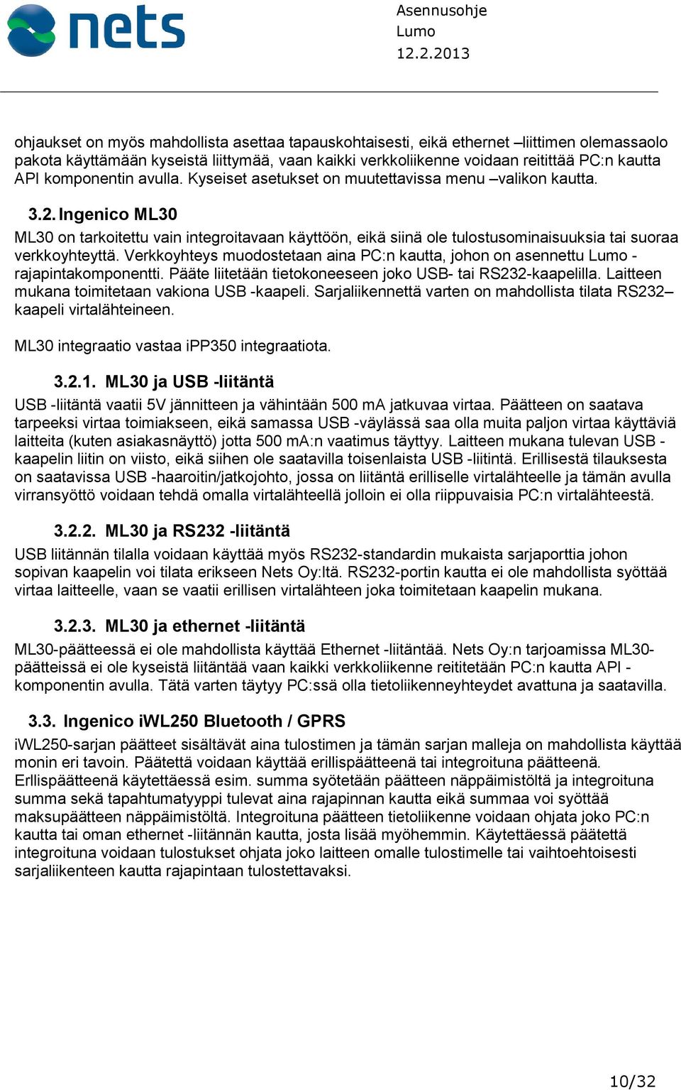 Ingenico ML30 ML30 on tarkoitettu vain integroitavaan käyttöön, eikä siinä ole tulostusominaisuuksia tai suoraa verkkoyhteyttä.