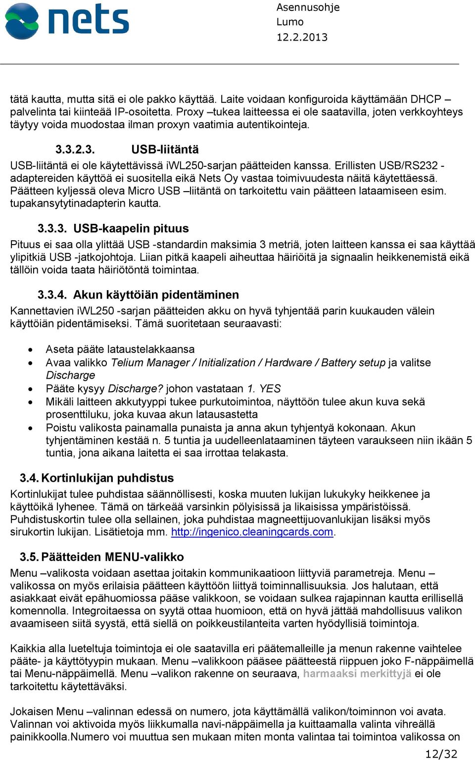 3.2.3. USB-liitäntä USB-liitäntä ei ole käytettävissä iwl250-sarjan päätteiden kanssa. Erillisten USB/RS232 - adaptereiden käyttöä ei suositella eikä Nets Oy vastaa toimivuudesta näitä käytettäessä.