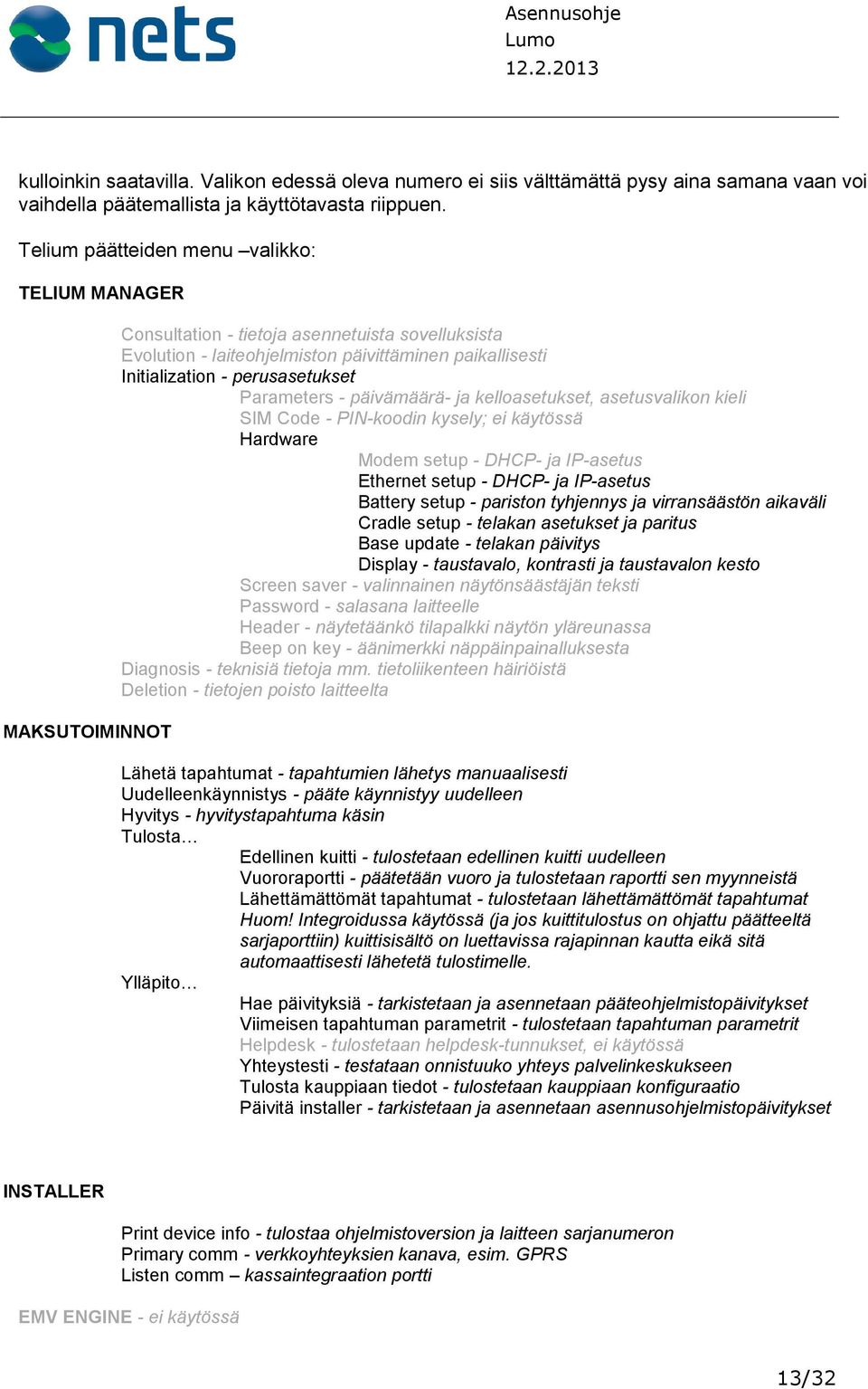 perusasetukset Parameters - päivämäärä- ja kelloasetukset, asetusvalikon kieli SIM Code - PIN-koodin kysely; ei käytössä Hardware Modem setup - DHCP- ja IP-asetus Ethernet setup - DHCP- ja IP-asetus