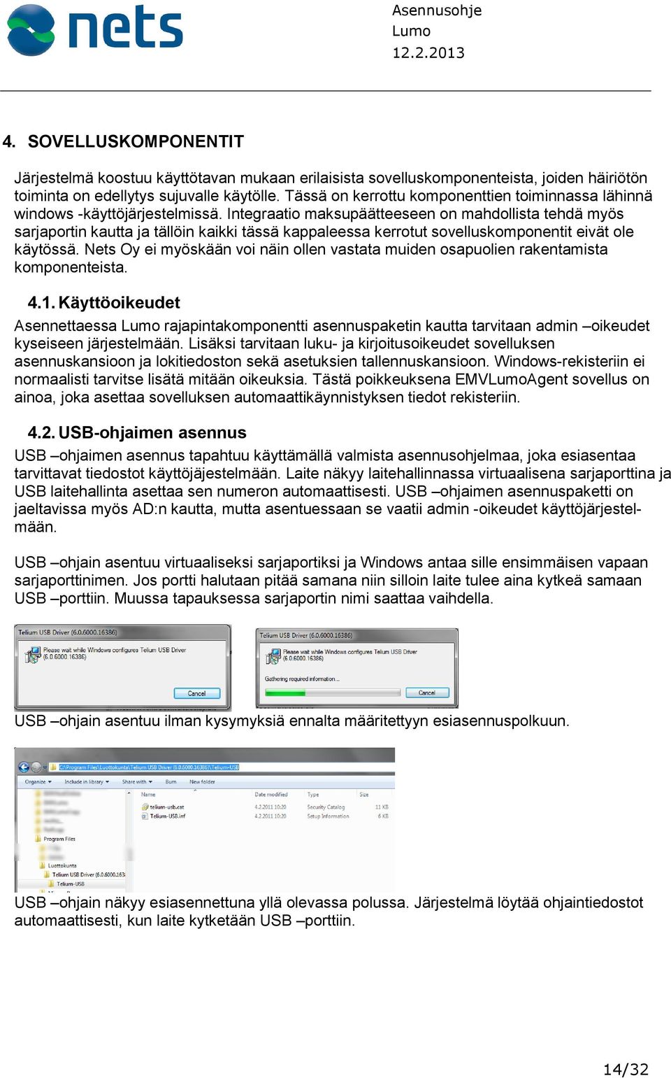 Integraatio maksupäätteeseen on mahdollista tehdä myös sarjaportin kautta ja tällöin kaikki tässä kappaleessa kerrotut sovelluskomponentit eivät ole käytössä.