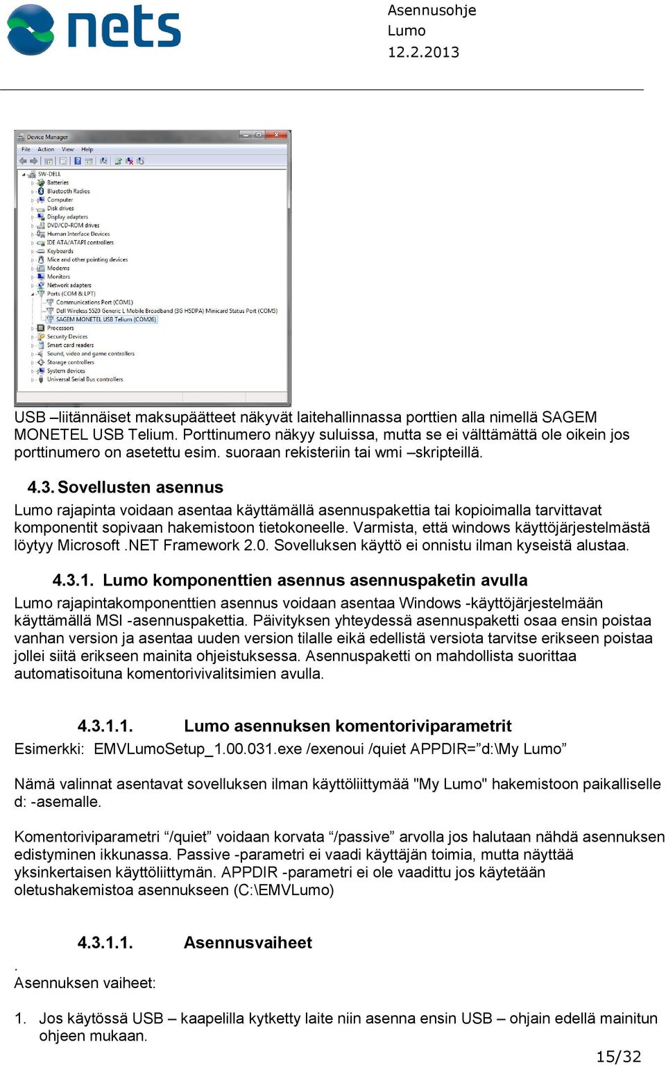 Sovellusten asennus rajapinta voidaan asentaa käyttämällä asennuspakettia tai kopioimalla tarvittavat komponentit sopivaan hakemistoon tietokoneelle.