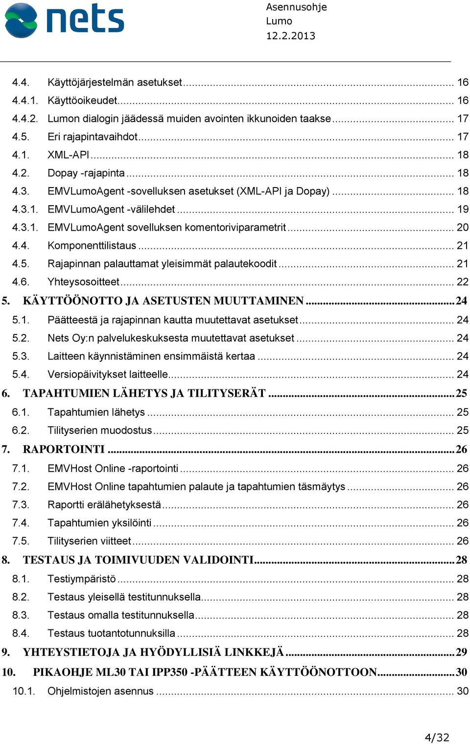 Rajapinnan palauttamat yleisimmät palautekoodit... 21 4.6. Yhteysosoitteet... 22 5. KÄYTTÖÖNOTTO JA ASETUSTEN MUUTTAMINEN... 24 5.1. Päätteestä ja rajapinnan kautta muutettavat asetukset... 24 5.2. Nets Oy:n palvelukeskuksesta muutettavat asetukset.