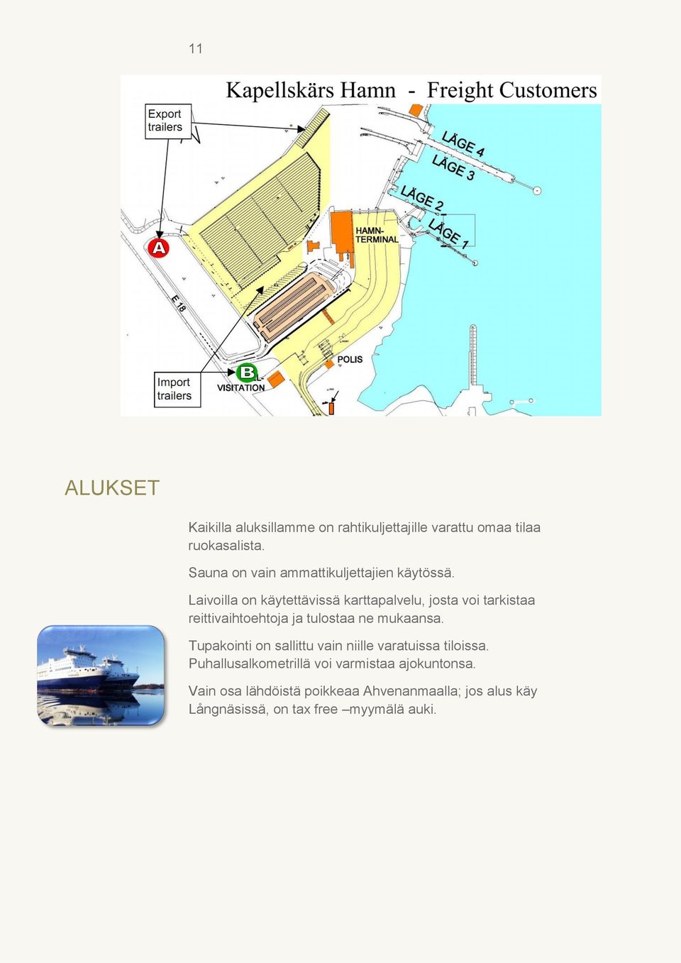 Laivoilla on käytettävissä karttapalvelu, josta voi tarkistaa reittivaihtoehtoja ja tulostaa ne mukaansa.