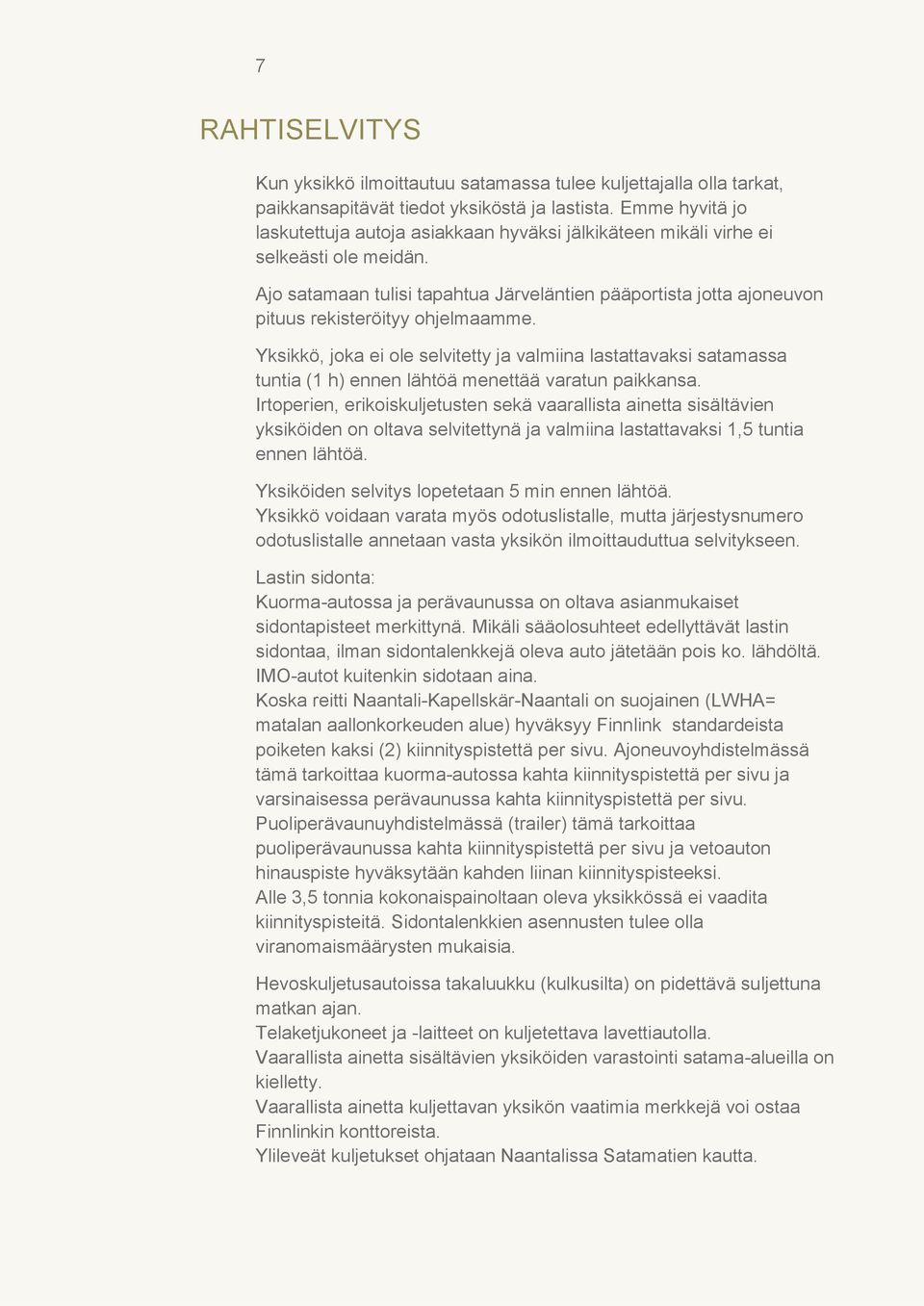 Ajo satamaan tulisi tapahtua Järveläntien pääportista jotta ajoneuvon pituus rekisteröityy ohjelmaamme.