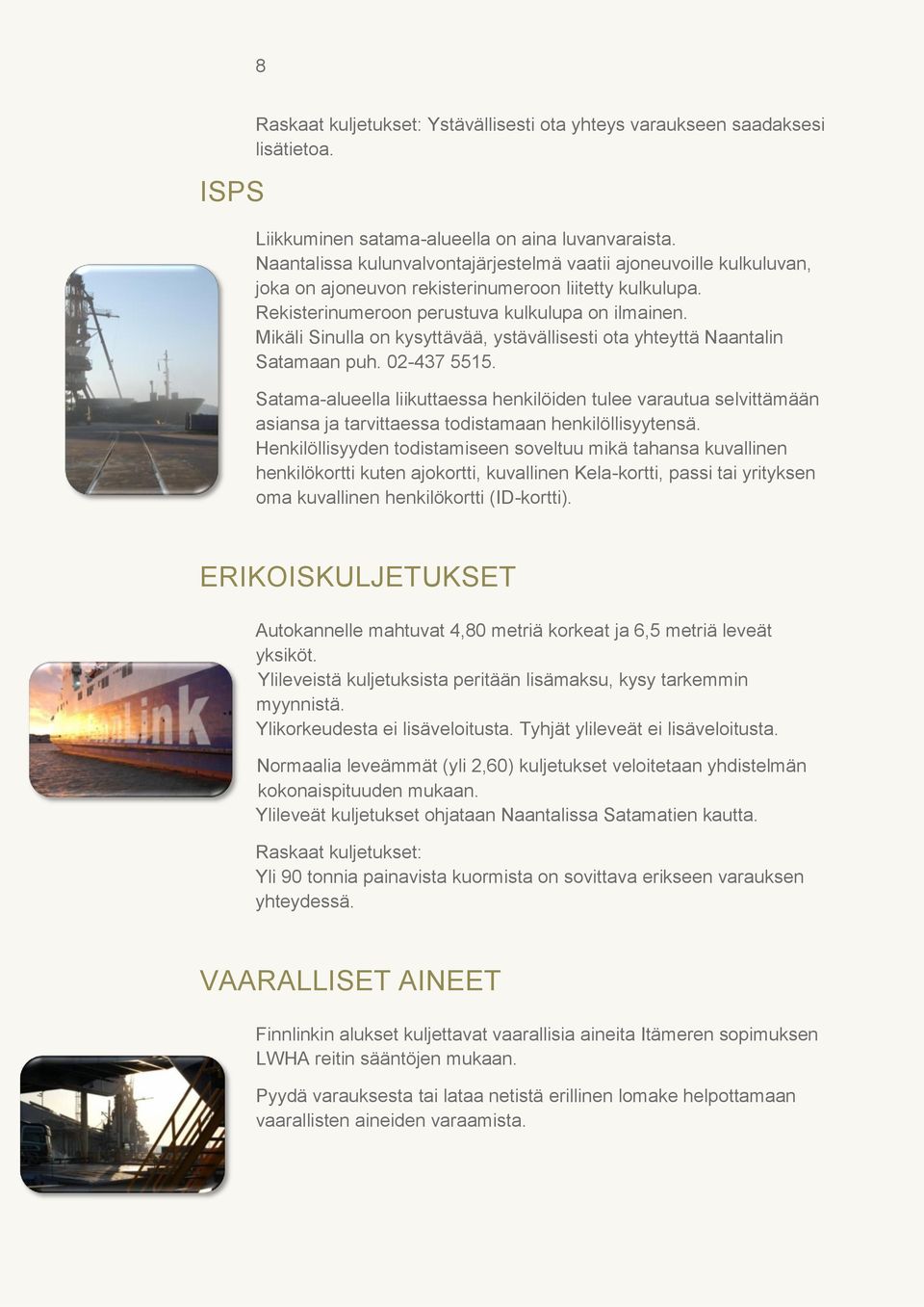 Mikäli Sinulla on kysyttävää, ystävällisesti ota yhteyttä Naantalin Satamaan puh. 02-437 5515.