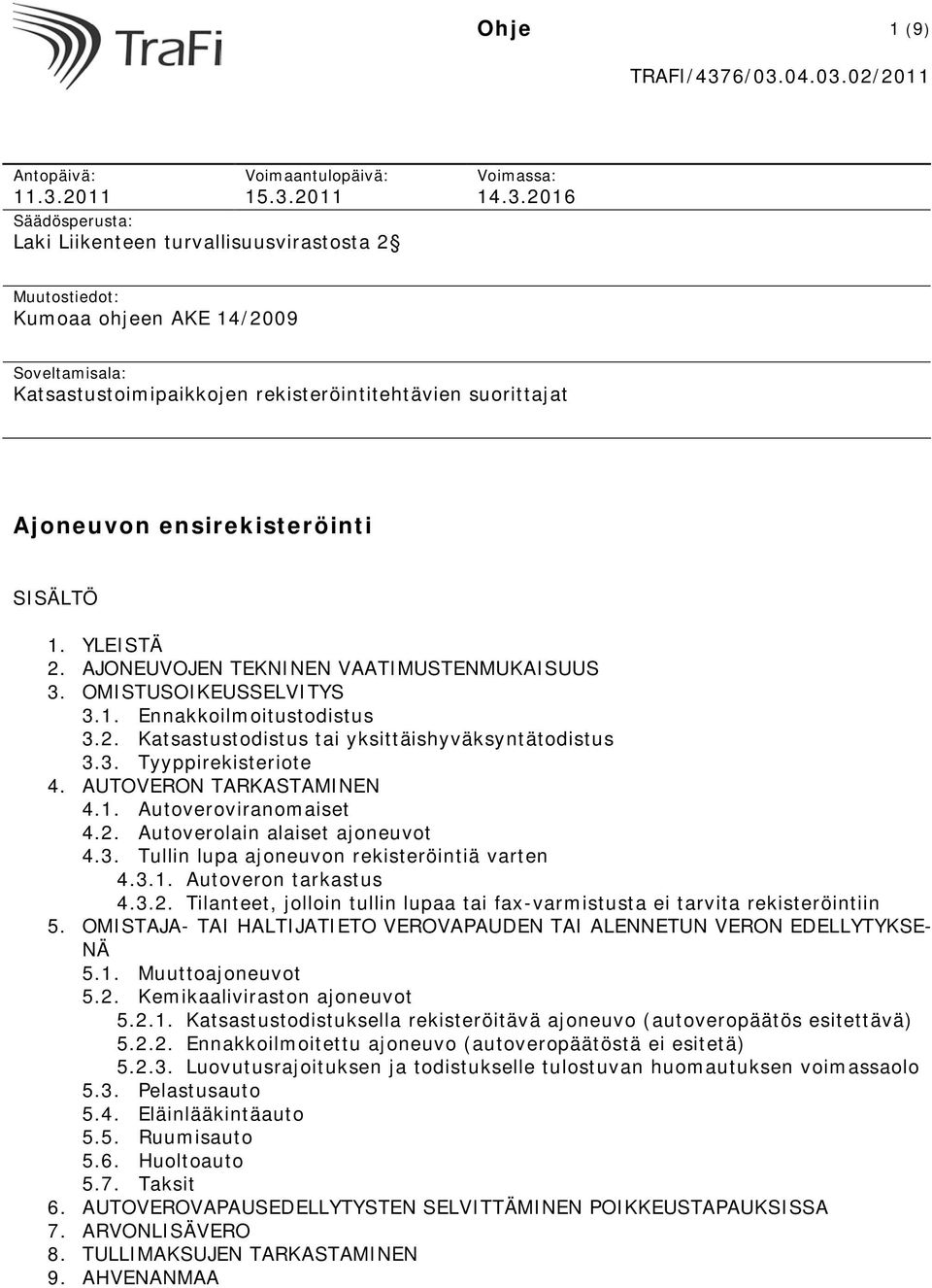 AUTOVERON TARKASTAMINEN 4.1. Autoveroviranomaiset 4.2. Autoverolain alaiset ajoneuvot 4.3. Tullin lupa ajoneuvon rekisteröintiä varten 4.3.1. Autoveron tarkastus 4.3.2. Tilanteet, jolloin tullin lupaa tai fax-varmistusta ei tarvita rekisteröintiin 5.