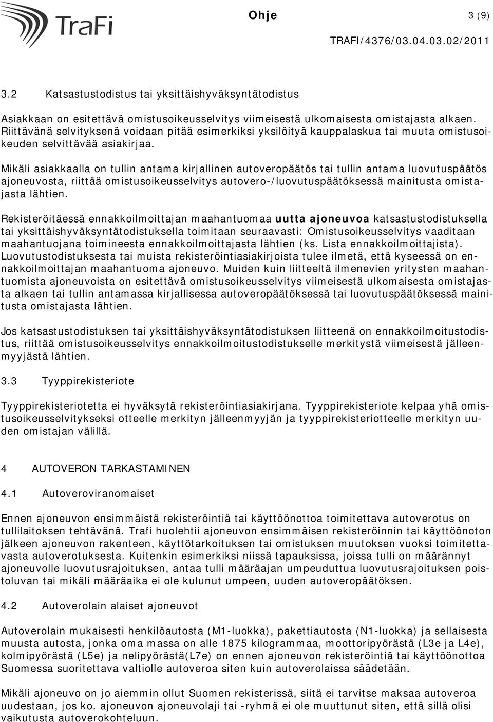 Mikäli asiakkaalla on tullin antama kirjallinen autoveropäätös tai tullin antama luovutuspäätös ajoneuvosta, riittää omistusoikeusselvitys autovero-/luovutuspäätöksessä mainitusta omistajasta lähtien.