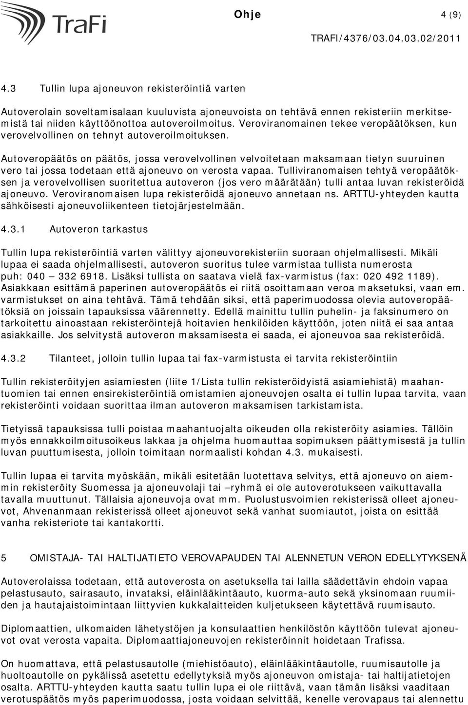 Autoveropäätös on päätös, jossa verovelvollinen velvoitetaan maksamaan tietyn suuruinen vero tai jossa todetaan että ajoneuvo on verosta vapaa.