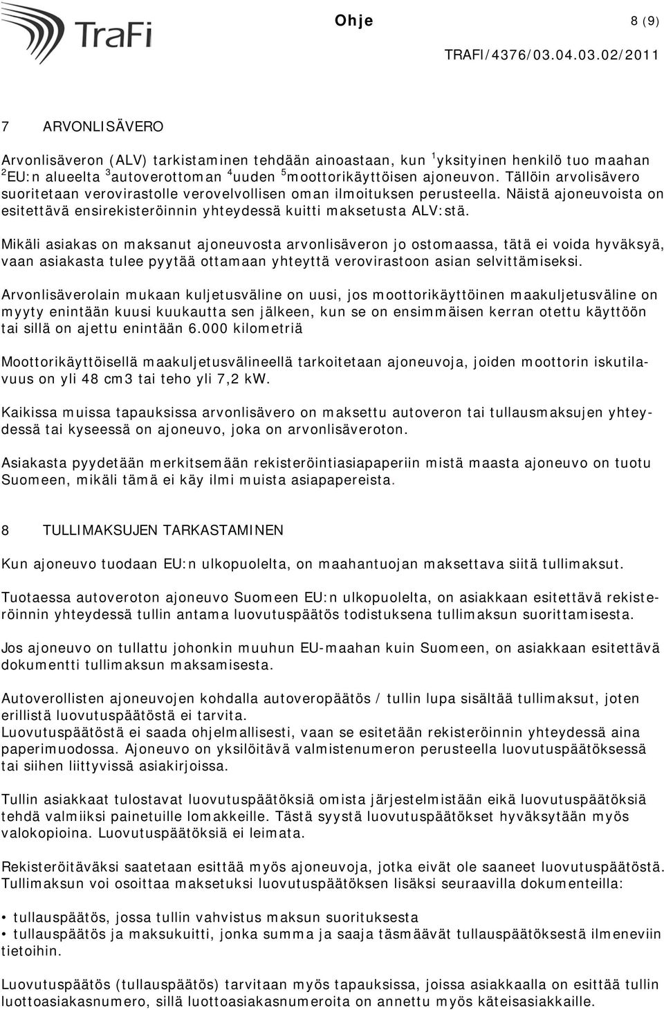 Mikäli asiakas on maksanut ajoneuvosta arvonlisäveron jo ostomaassa, tätä ei voida hyväksyä, vaan asiakasta tulee pyytää ottamaan yhteyttä verovirastoon asian selvittämiseksi.