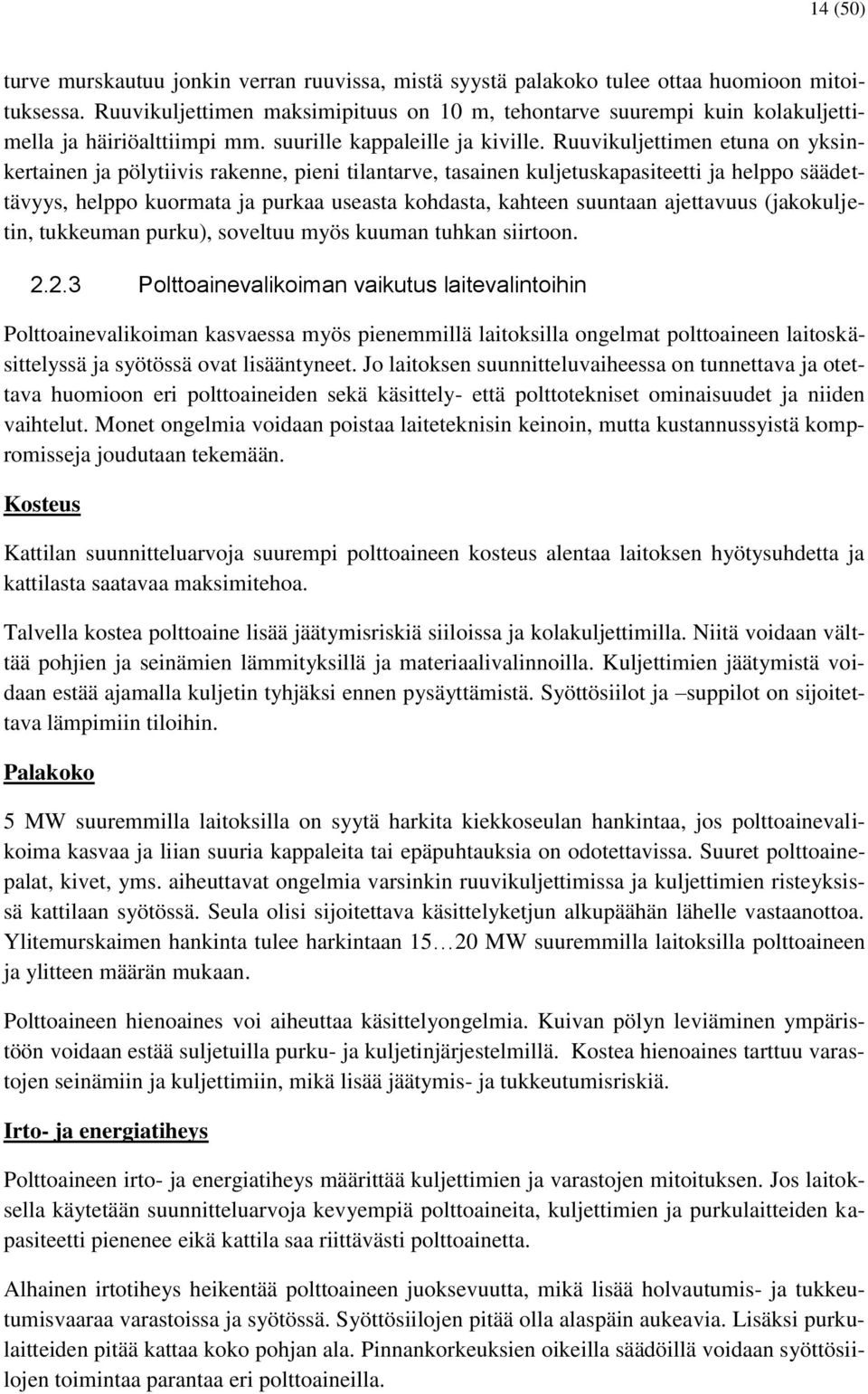 Ruuvikuljettimen etuna on yksinkertainen ja pölytiivis rakenne, pieni tilantarve, tasainen kuljetuskapasiteetti ja helppo säädettävyys, helppo kuormata ja purkaa useasta kohdasta, kahteen suuntaan