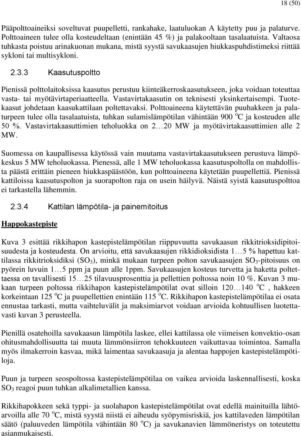 3 Kaasutuspoltto Pienissä polttolaitoksissa kaasutus perustuu kiinteäkerroskaasutukseen, joka voidaan toteuttaa vasta- tai myötävirtaperiaatteella. Vastavirtakaasutin on teknisesti yksinkertaisempi.