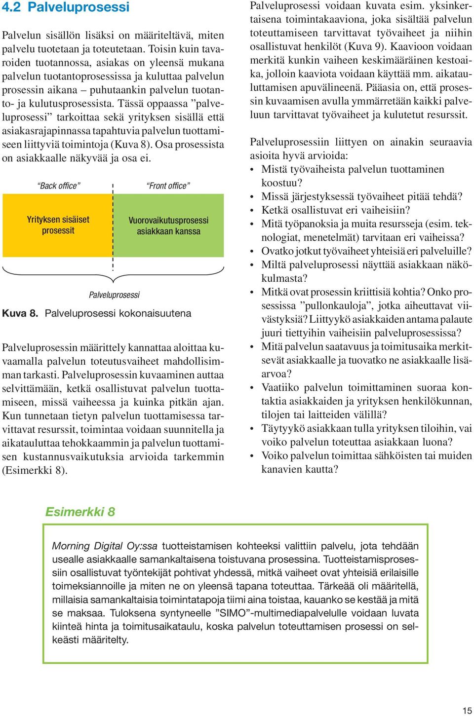 Tässä oppaassa palveluprosessi tarkoittaa sekä yrityksen sisällä että asiakasrajapinnassa tapahtuvia palvelun tuottamiseen liittyviä toimintoja (Kuva 8).