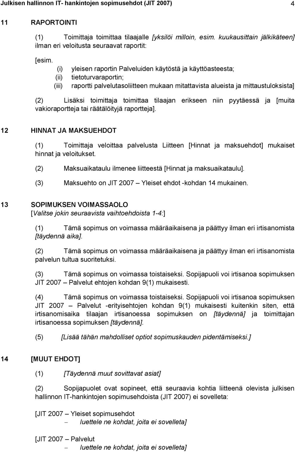 (i) yleisen raportin Palveluiden käytöstä ja käyttöasteesta; (ii) tietoturvaraportin; (iii) raportti palvelutasoliitteen mukaan mitattavista alueista ja mittaustuloksista] (2) Lisäksi toimittaja