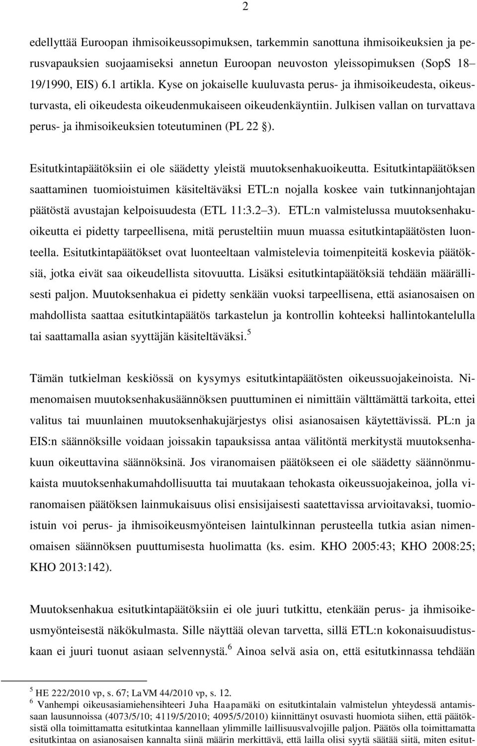 Julkisen vallan on turvattava perus- ja ihmisoikeuksien toteutuminen (PL 22 ). Esitutkintapäätöksiin ei ole säädetty yleistä muutoksenhakuoikeutta.