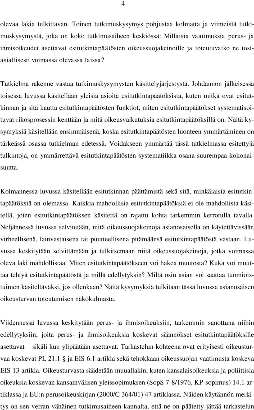 oikeussuojakeinoille ja toteutuvatko ne tosiasiallisesti voimassa olevassa laissa? Tutkielma rakenne vastaa tutkimuskysymysten käsittelyjärjestystä.