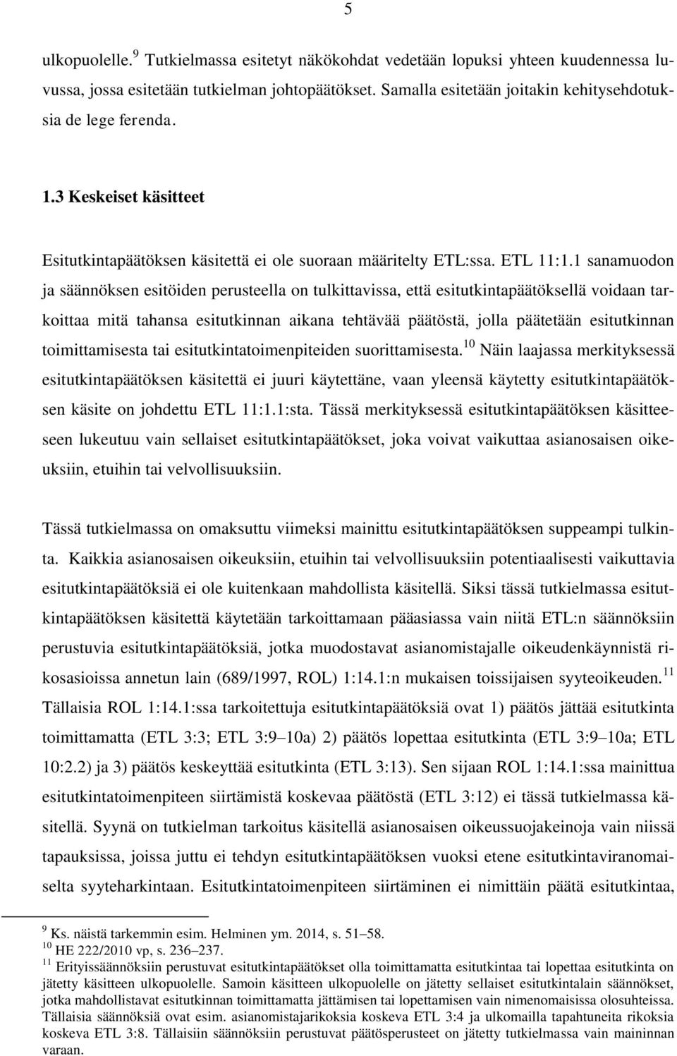 1 sanamuodon ja säännöksen esitöiden perusteella on tulkittavissa, että esitutkintapäätöksellä voidaan tarkoittaa mitä tahansa esitutkinnan aikana tehtävää päätöstä, jolla päätetään esitutkinnan