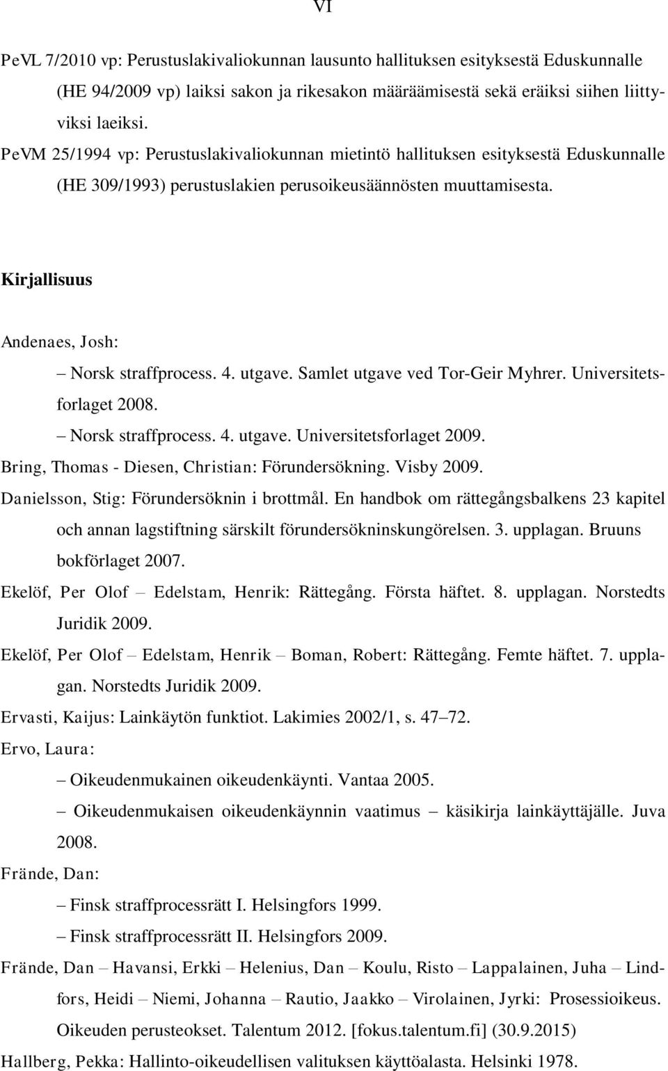 Kirjallisuus Andenaes, Josh: Norsk straffprocess. 4. utgave. Samlet utgave ved Tor-Geir Myhrer. Universitetsforlaget 2008. Norsk straffprocess. 4. utgave. Universitetsforlaget 2009.