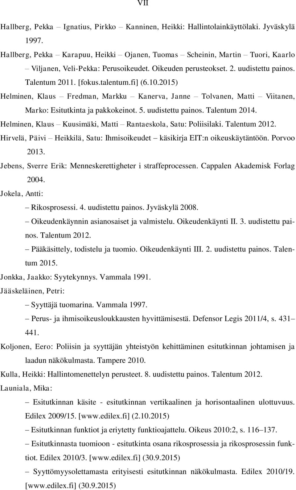 10.2015) Helminen, Klaus Fredman, Markku Kanerva, Janne Tolvanen, Matti Viitanen, Marko: Esitutkinta ja pakkokeinot. 5. uudistettu painos. Talentum 2014.