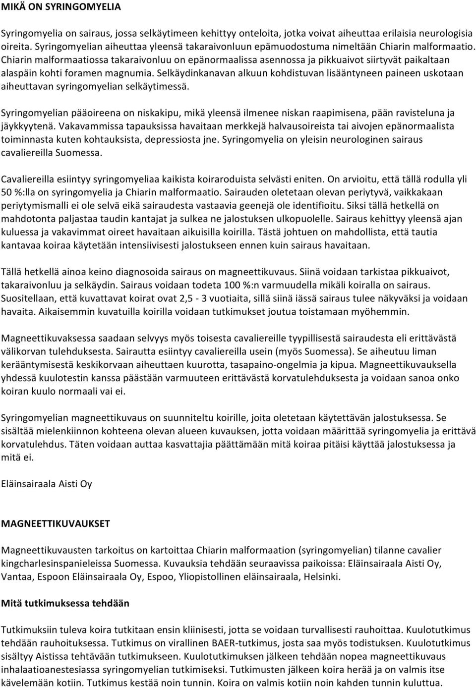 Chiarin malformaatiossa takaraivonluu on epänormaalissa asennossa ja pikkuaivot siirtyvät paikaltaan alaspäin kohti foramen magnumia.