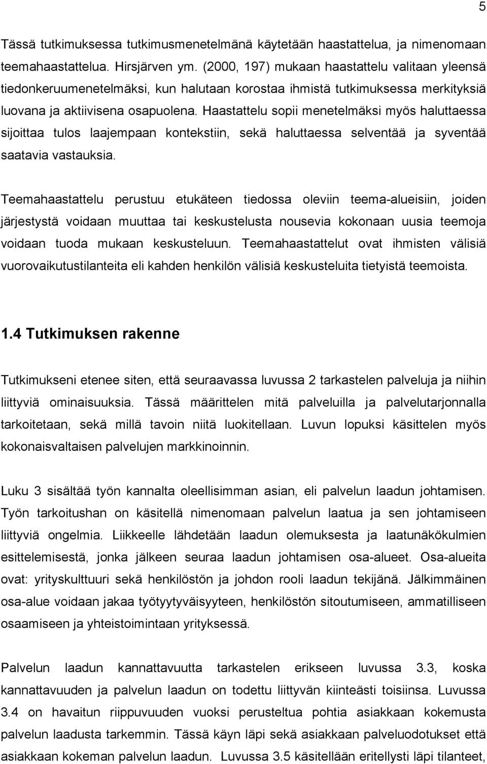 Haastattelu sopii menetelmäksi myös haluttaessa sijoittaa tulos laajempaan kontekstiin, sekä haluttaessa selventää ja syventää saatavia vastauksia.