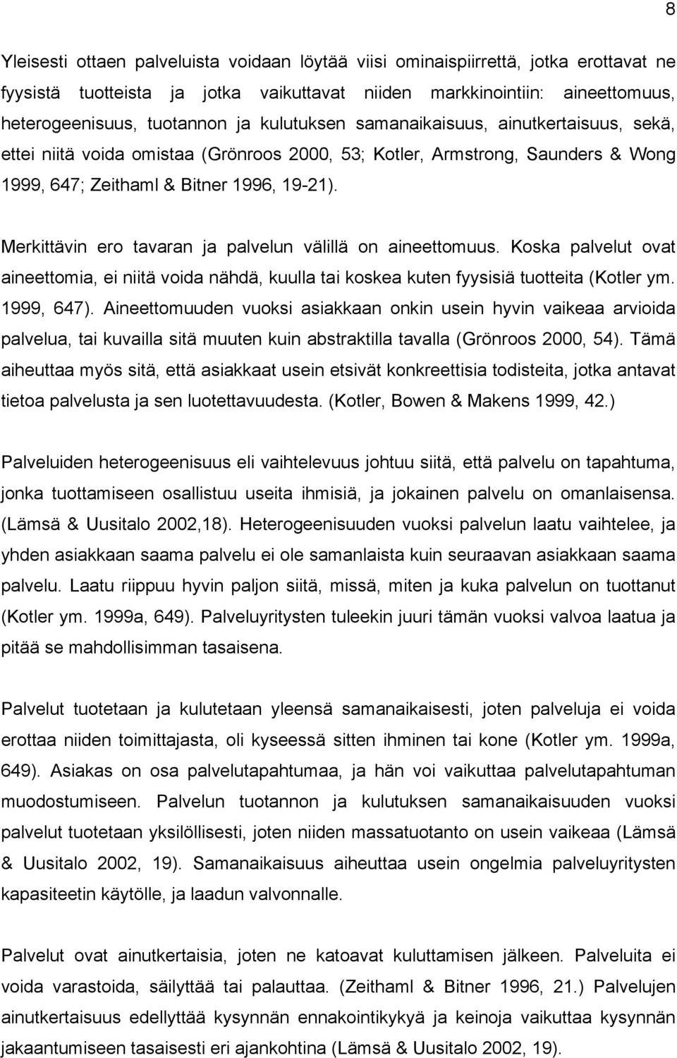 Merkittävin ero tavaran ja palvelun välillä on aineettomuus. Koska palvelut ovat aineettomia, ei niitä voida nähdä, kuulla tai koskea kuten fyysisiä tuotteita (Kotler ym. 1999, 647).