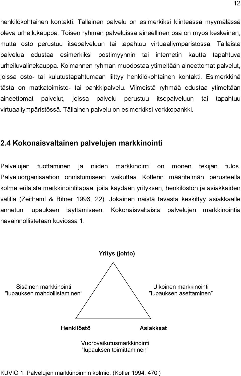 Tällaista palvelua edustaa esimerkiksi postimyynnin tai internetin kautta tapahtuva urheiluvälinekauppa.