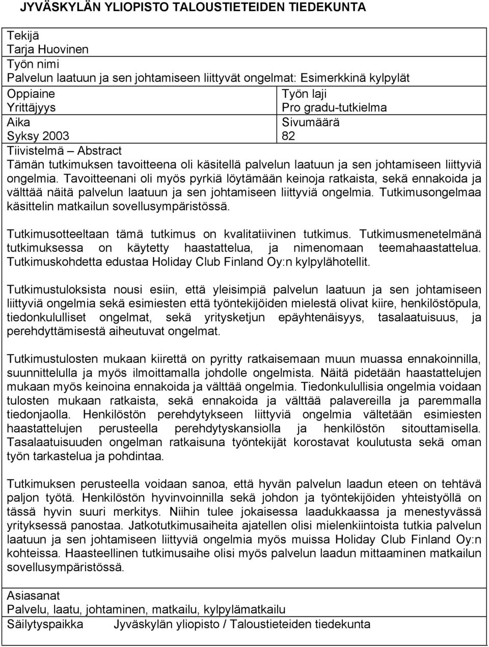 Tavoitteenani oli myös pyrkiä löytämään keinoja ratkaista, sekä ennakoida ja välttää näitä palvelun laatuun ja sen johtamiseen liittyviä ongelmia.
