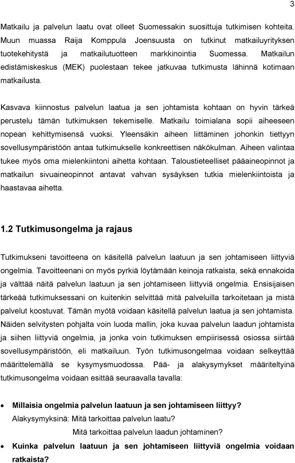 Matkailun edistämiskeskus (MEK) puolestaan tekee jatkuvaa tutkimusta lähinnä kotimaan matkailusta.