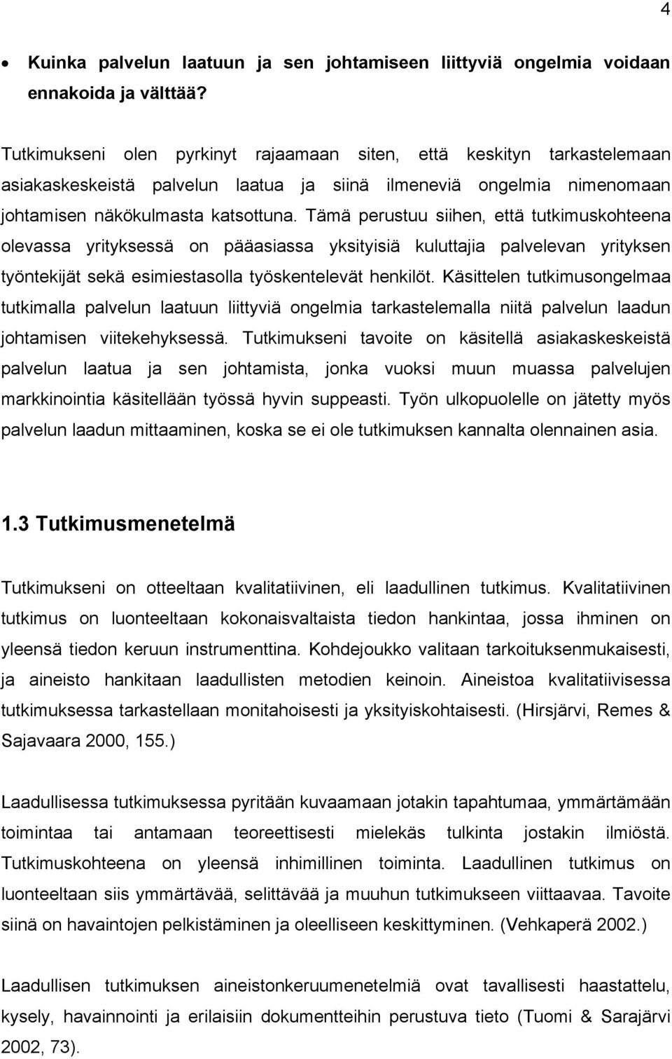 Tämä perustuu siihen, että tutkimuskohteena olevassa yrityksessä on pääasiassa yksityisiä kuluttajia palvelevan yrityksen työntekijät sekä esimiestasolla työskentelevät henkilöt.