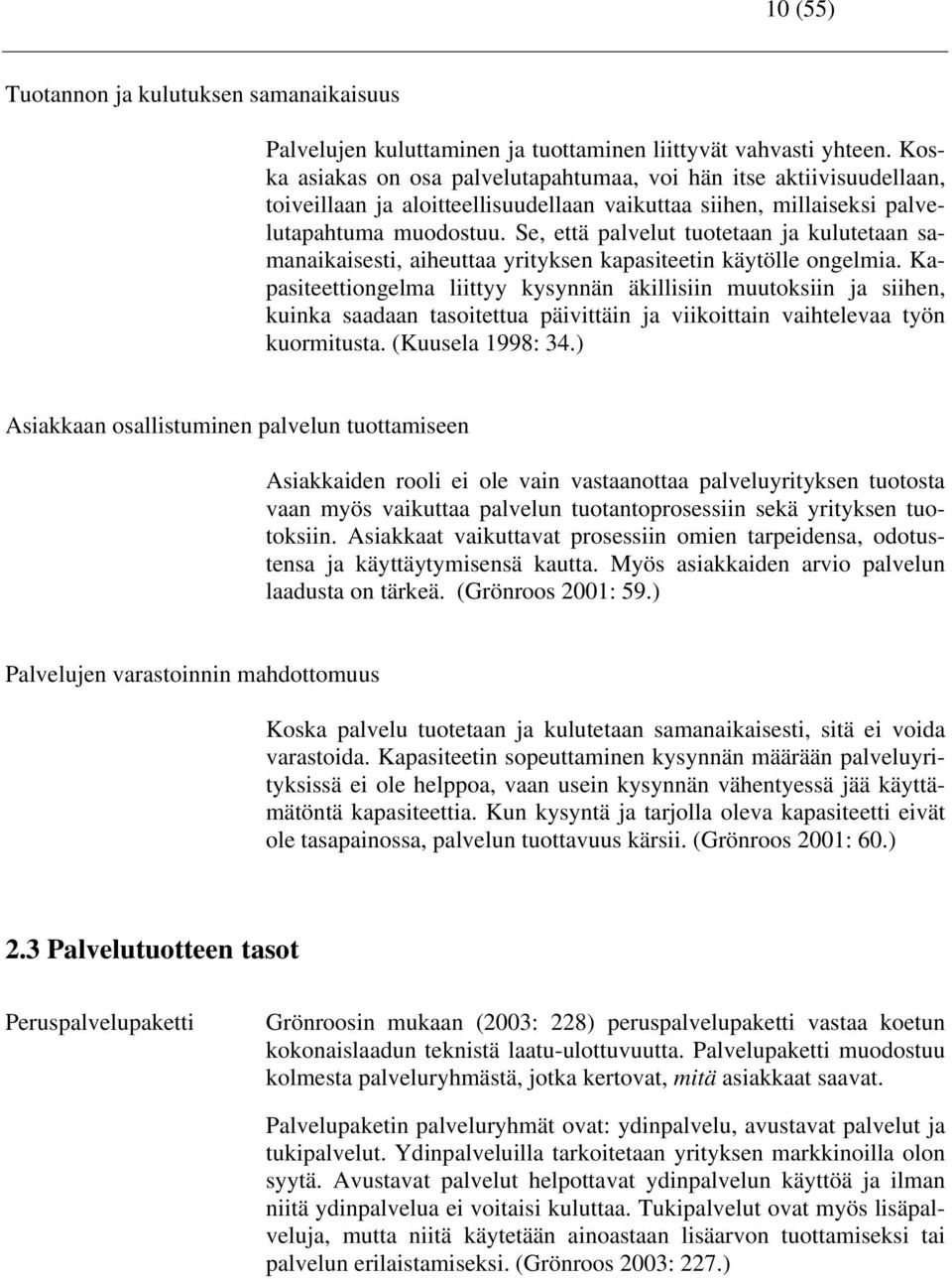 Se, että palvelut tuotetaan ja kulutetaan samanaikaisesti, aiheuttaa yrityksen kapasiteetin käytölle ongelmia.