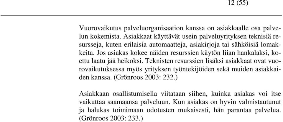 Jos asiakas kokee näiden resurssien käytön liian hankalaksi, koettu laatu jää heikoksi.